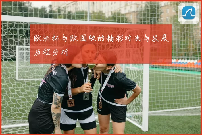 欧洲杯与欧国联的精彩对决与发展历程分析